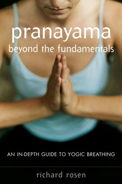 Pranayama beyond the Fundamentals: An In-Depth Guide to Yogic Breathing