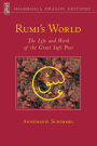 Rumi's World: The Life and Works of the Greatest Sufi Poet