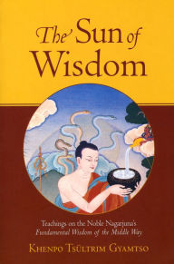 Title: The Sun of Wisdom: Teachings on the Noble Nagarjuna's Fundamental Wisdom of the Middle Way (Na-GAR- joo-na), Author: Khenpo Tsultrim Gyamtso