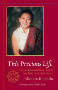 Title: This Precious Life: Tibetan Buddhist Teachings on the Path to Enlightenment, Author: Khandro