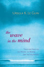 The Wave in the Mind: Talks and Essays on the Writer, the Reader, and the Imagination