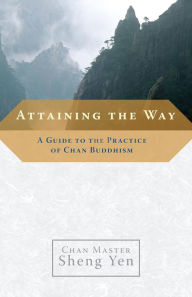 Title: Attaining the Way: A Guide to the Practice of Chan Buddhism, Author: Master Sheng Yen