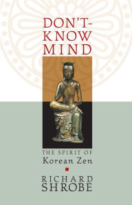 Title: Don't-Know Mind: The Spirit of Korean Zen, Author: Richard Shrobe