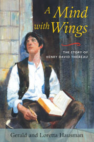 Title: A Mind with Wings: The Story of Henry David Thoreau, Author: Gerald Hausman