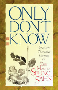 Title: Only Don't Know: Selected Teaching Letters of Zen Master Seung Sahn, Author: Zen Master Seung Sahn