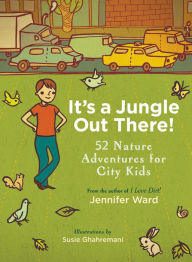 Title: It's a Jungle Out There!: 52 Nature Adventures for City Kids, Author: Jennifer Ward