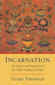 Title: Incarnation: The History and Mysticism of the Tulku Tradition of Tibet, Author: Tulku Thondup