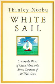 Title: White Sail: Crossing the Waves of Ocean Mind to the Serene Continent of the Triple Gems, Author: Thinley Norbu