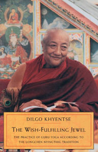 Title: The Wish-Fulfilling Jewel: The Practice of Guru Yoga According to the Longchen Nyingthig Tradition, Author: Dilgo Khyentse