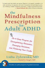 Title: The Mindfulness Prescription for Adult ADHD: An 8-Step Program for Strengthening Attention, Managing Emotions, and Achieving Your Goals, Author: Lidia Zylowska MD