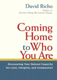 Title: Coming Home to Who You Are: Discovering Your Natural Capacity for Love, Integrity, and Compassion, Author: David Richo