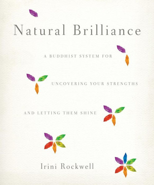 Natural Brilliance: A Buddhist System for Uncovering Your Strengths and Letting Them Shine