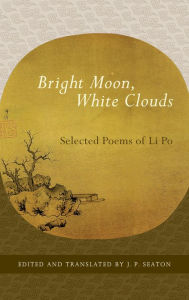 Title: Bright Moon, White Clouds: Selected Poems of Li Po, Author: Li Po