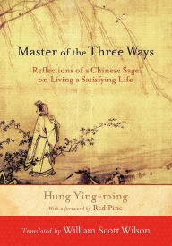 Title: Master of the Three Ways: Reflections of a Chinese Sage on Living a Satisfying Life, Author: Hung Ying-ming