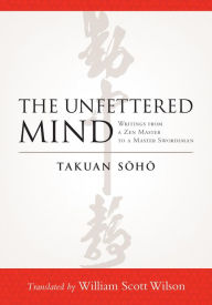 Title: The Unfettered Mind: Writings from a Zen Master to a Master Swordsman, Author: Takuan Soho