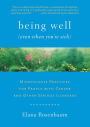 Being Well (Even When You're Sick): Mindfulness Practices for People with Cancer and Other Serious Illnesses