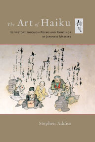 Title: The Art of Haiku: Its History through Poems and Paintings by Japanese Masters, Author: Stephen Addiss
