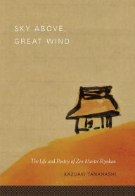 Title: Sky Above, Great Wind: The Life and Poetry of Zen Master Ryokan, Author: Kazuaki Tanahashi