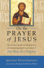 On the Prayer of Jesus: The Classic Guide to the Practice of Unceasing Prayer Found in The Way of a Pilgrim