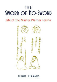 Title: The Sword of No-Sword: Life of the Master Warrior Tesshu, Author: John Stevens