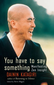 Title: You Have to Say Something: Manifesting Zen Insight, Author: Dainin Katagiri