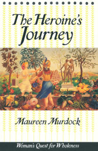 Title: The Heroine's Journey: Woman's Quest for Wholeness, Author: Maureen Murdock