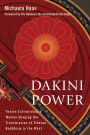 Dakini Power: Twelve Extraordinary Women Shaping the Transmission of Tibetan Buddhism in the W est