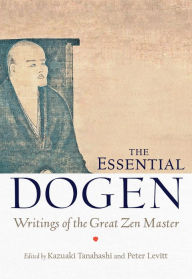 Title: The Essential Dogen: Writings of the Great Zen Master, Author: Kazuaki Tanahashi