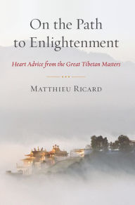 Title: On the Path to Enlightenment: Heart Advice from the Great Tibetan Masters, Author: Matthieu Ricard