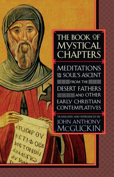 The Book of Mystical Chapters: Meditations on the Soul's Ascent, from the Desert Fathers and Other Early Christ ian Contemplatives