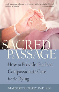Title: Sacred Passage: How to Provide Fearless, Compassionate Care for the Dying, Author: Margaret Coberly Ph.D