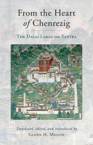 Title: From the Heart of Chenrezig: The Dalai Lamas on Tantra, Author: Glenn H. Mullin