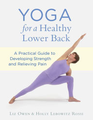 Title: Yoga for a Healthy Lower Back: A Practical Guide to Developing Strength and Relieving Pain, Author: Liz Owen