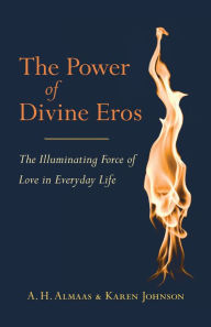 Title: The Power of Divine Eros: The Illuminating Force of Love in Everyday Life, Author: A. H. Almaas