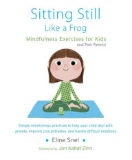 Title: Sitting Still Like a Frog: Mindfulness Exercises for Kids (and Their Parents), Author: Eline Snel