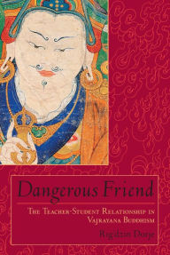 Title: Dangerous Friend: The Teacher-Student Relationship in Vajrayana Buddhism, Author: Rig'dzin Dorje