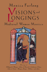Title: Visions and Longings: Medieval Women Mystics, Author: Monica Furlong