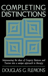 Title: Completing Distinctions: Interweaving the Ideas of Gregory Bateson and Taoism into a unique approach to t herapy, Author: Douglas G. Flemons