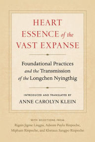 Title: Heart Essence of the Vast Expanse: Foundational Practices and the Transmission of the Longchen Nyingthig, Author: Anne Carolyn Klein