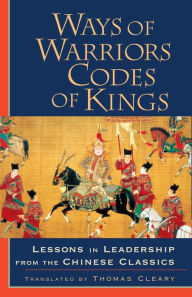 Title: Ways of Warriors, Codes of Kings: Lessons in Leadership from the Chinese Classic: Lessons in Leadership from the Chinese Classics, Author: Thomas Cleary