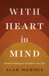 Title: With Heart in Mind: Mussar Teachings to Transform Your Life, Author: Alan Morinis
