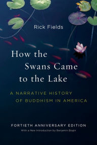 Title: How the Swans Came to the Lake: A Narrative History of Buddhism in America, Author: Rick Fields