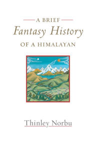 Title: A Brief Fantasy History of a Himalayan: Autobiographical Reflections, Author: Thinley Norbu