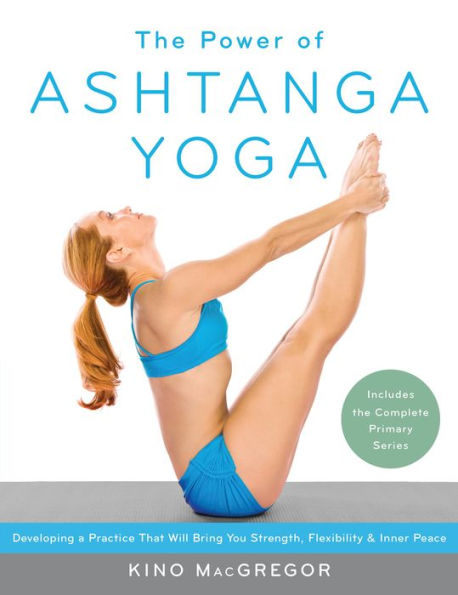 The Power of Ashtanga Yoga: Developing a Practice That Will Bring You Strength, Flexibility, and Inner Peace --Includes the complete Primary Series