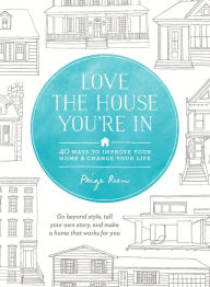Title: Love the House You're In: 40 Ways to Improve Your Home and Change Your Life, Author: Paige Rien