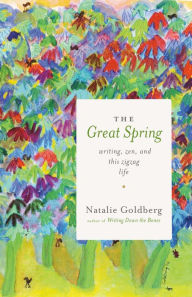 Title: The Great Spring: Writing, Zen, and This Zigzag Life, Author: Natalie Goldberg