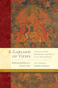 Title: A Garland of Views: A Guide to View, Meditation, and Result in the Nine Vehicles, Author: Padmasambhava