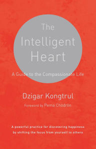 Title: The Intelligent Heart: A Guide to the Compassionate Life, Author: Dzigar Kongtrul