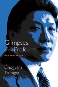 Title: Glimpses of the Profound: Four Short Works, Author: Chogyam Trungpa