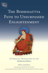 Title: The Bodhisattva Path to Unsurpassed Enlightenment: A Complete Translation of the Bodhisattvabhumi, Author: Asanga